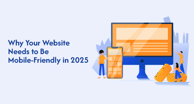 Why Your Website Needs to Be Mobile-Friendly in 2025